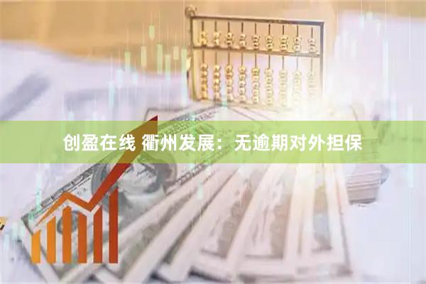 创盈在线 衢州发展：无逾期对外担保